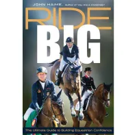 Ride Big: Ultimate Guide To Building Equestrian Confidence Ride Big: Ultimate Guide To Building Equestrian Confidence