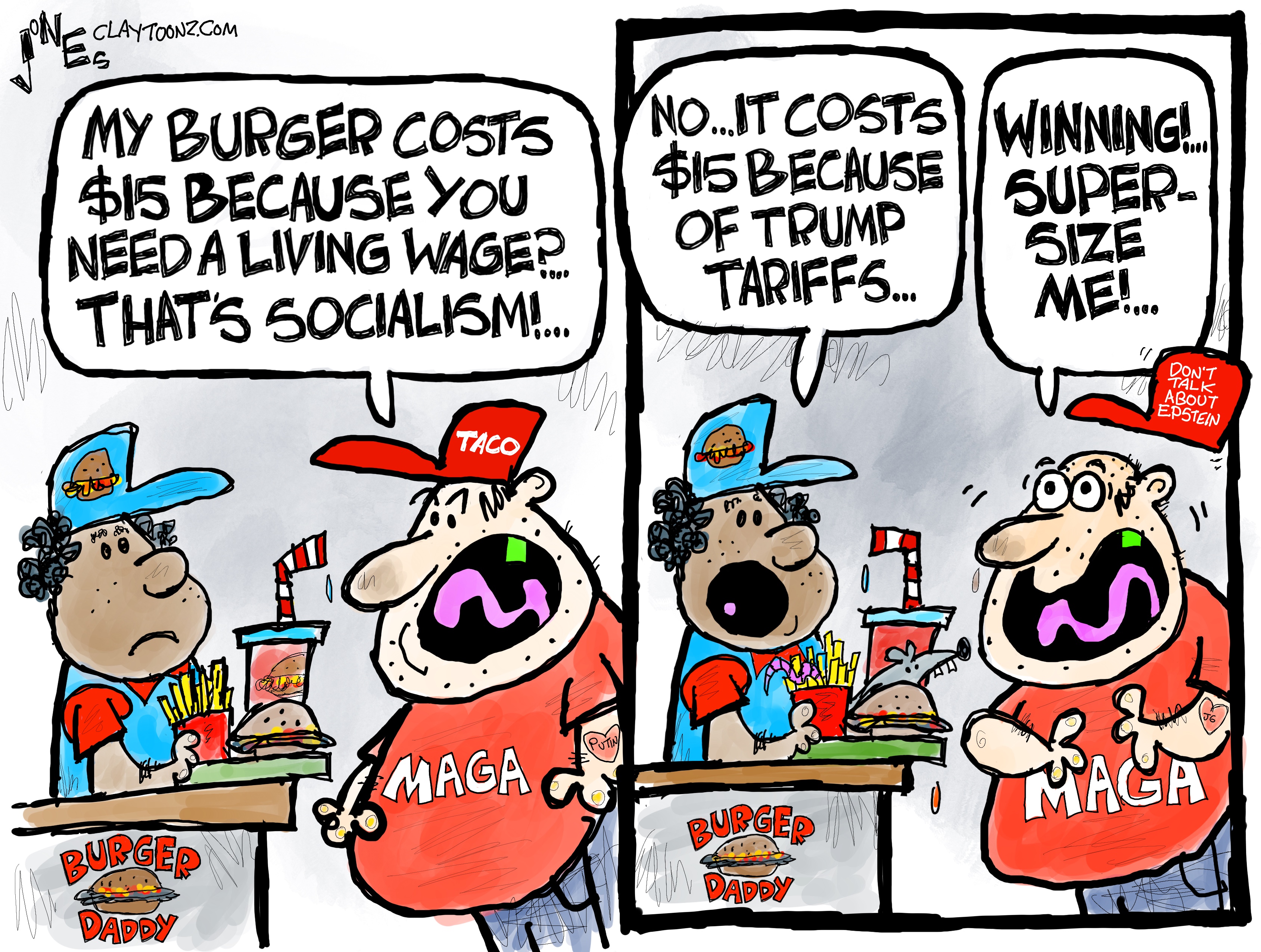 This is a two-panel cartoon featuring a man in a MAGA shirt and a red hat that reads “TACO” and “Don’t talk about Epstein” ordering food at a restaurant named “Burger Daddy.” In the first panel, the man says to the server, “My burger costs $15 because you need a living wage? That’s socialism!” In the second panel, the server responds, “No. It costs $15 because of Trump tariffs…” The man in the MAGA shirt responds, “Winning! Super size me!”