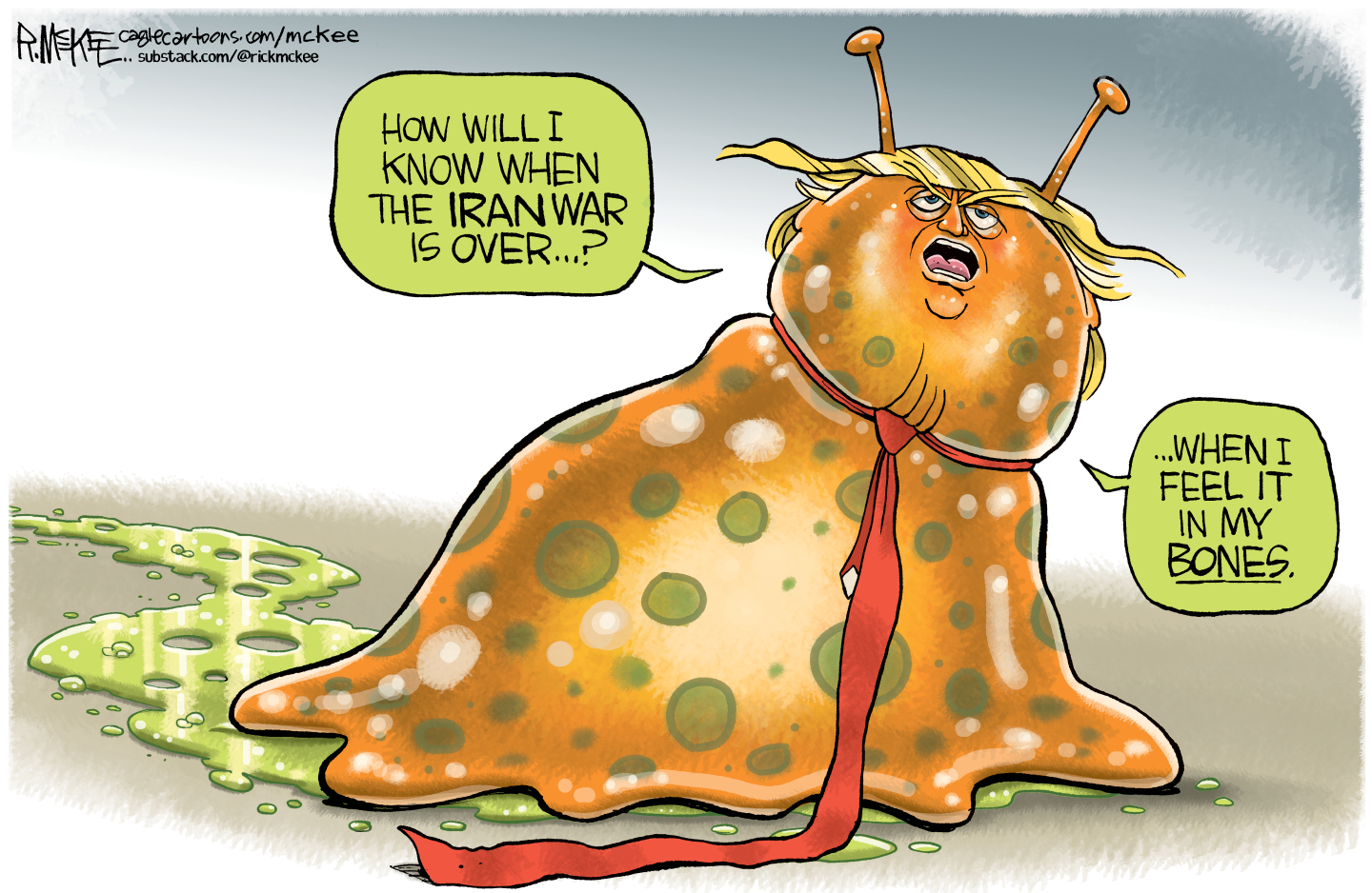 This cartoon depicts Donald Trump as a snail, leaving a trail of slime behind him. He says, &amp;ldquo;How will I know when the Iran war is over? When I feel it in my bones.&amp;rdquo;