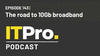 The IT Pro Podcast logo with the episode title 'The road to 10Gb broadband'