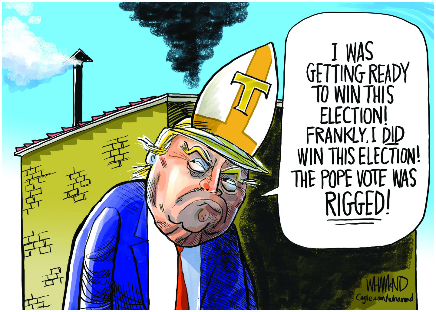This cartoon depicts Donald Trump wearing a pope's hat and looking angry. A speech bubble from him says, "I WAS GETTING READY TO WIN THIS ELECTION! FRANKLY, I DID WIN THIS ELECTION! THE POPE VOTE WAS RIGGED!" The Vatican is in the background and white smoke comes from a pipe on the roof. Black, angry smoke comes from Trump's head.