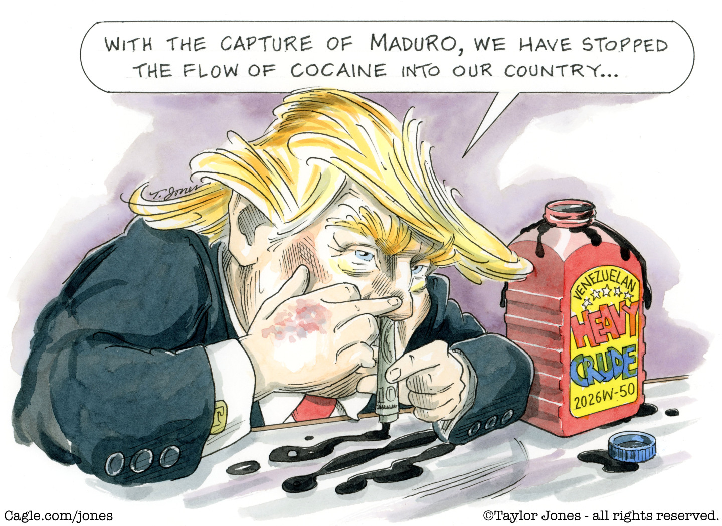 A caricature of Donald Trump holds a rolled-up $100 bill that he uses to snort lines of oil that comes from a bottle labeled &amp;ldquo;Venezuelan Heavy Crude.&amp;rdquo; He says, &amp;ldquo;With the capture of Maduro, we have stopped the flow of cocaine into our country&amp;hellip;&amp;rdquo;