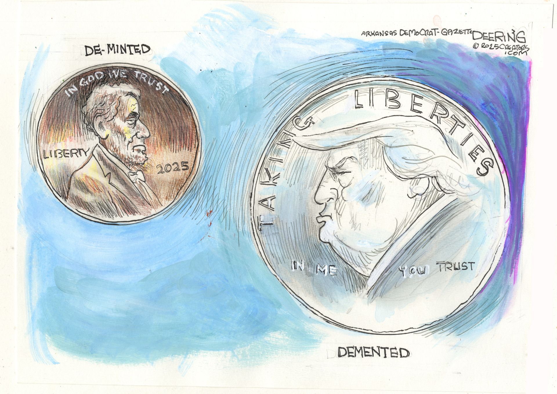 
                                This cartoon is a play on words. At left is a penny with Abraham Lincoln with the words “Liberty” and “In God we Trust” and “2025” under the word “De-Minted.” At right is a quarter with the glowering face of Donald Trump. It’s titled “DEMENTED” and written on it are the words “Taking Liberties” and “In me you trust.”
                            