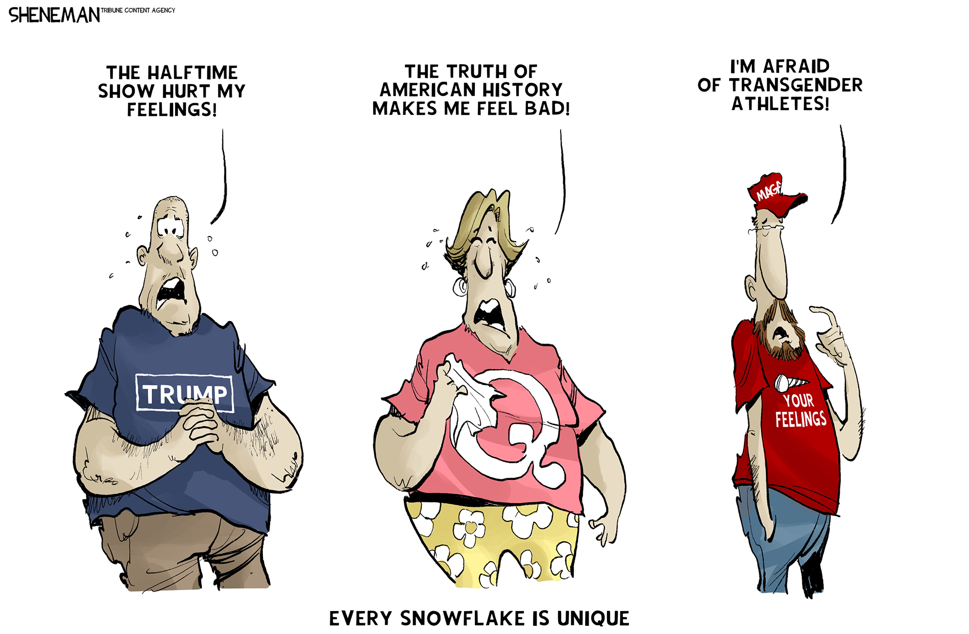 This cartoon is titled &amp;ldquo;Every Snowflake is Unique&amp;rdquo; and depicts three different supporters of Donald Trump. The man at left says, &amp;ldquo;The halftime show hurt my feelings!&amp;rdquo; A woman in the middle with a Q-anon shirt says, &amp;ldquo;The truth of American history makes me feel bad!&amp;rdquo; The man at right with a &amp;ldquo;Screw your feelings&amp;rdquo; T-shirt says, &amp;ldquo;I&amp;rsquo;m afraid of transgender athletes!&amp;rdquo;