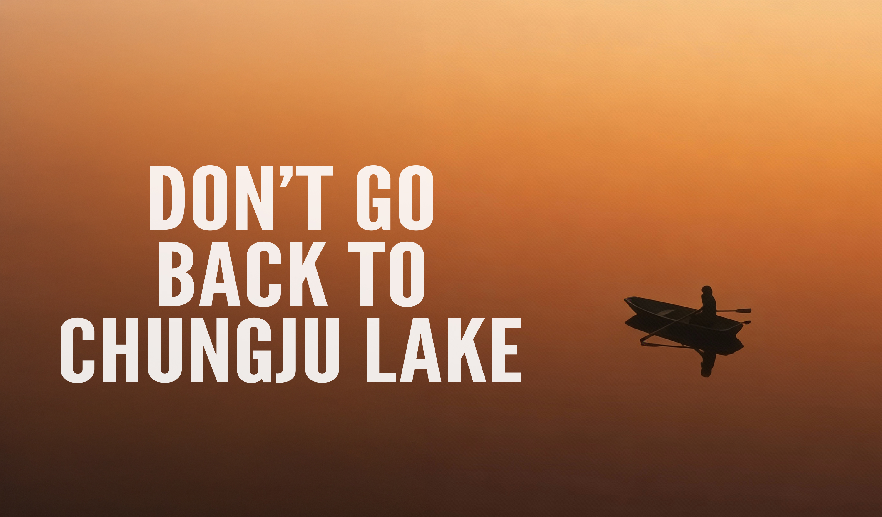 Don't go back to chungju lake