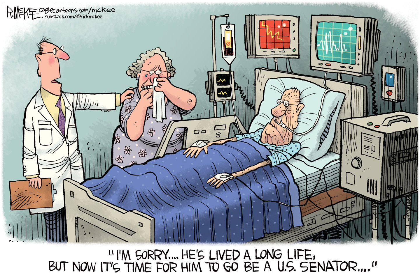 An elderly man lies in a hospital bed hooked up to monitors and tubes. A doctor comforts a sad-looking woman and says, &amp;ldquo;I&amp;rsquo;m sorry&amp;hellip;He&amp;rsquo;s lived a long life, but now it&amp;rsquo;s time for him to go be a U.S. Senator.&amp;rdquo;