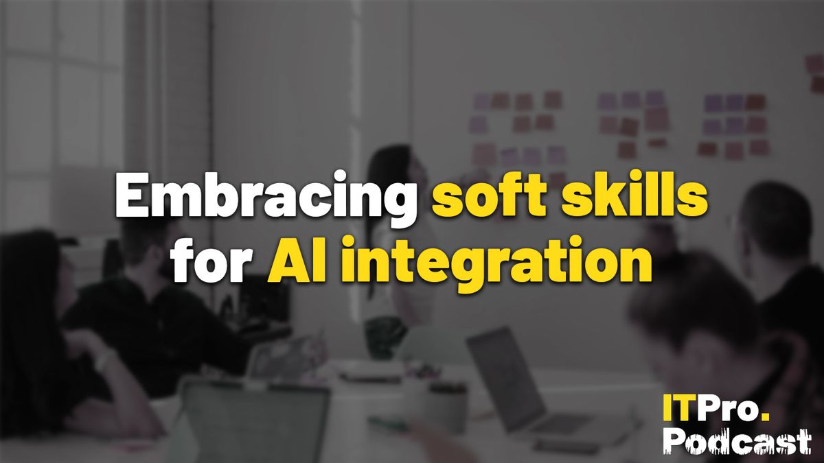 The words ‘Embracing soft skills for AI integration’ overlaid on a lightly-blurred, dark image of colleagues collaborating in an office. Decorative: the words ‘soft skills&#039; and &#039;AI integration&#039; are in yellow, while other words are in white. The ITPro podcast logo is in the bottom right corner.