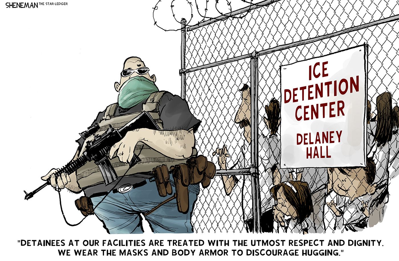 
                                A masked man with a rifle guards an ICE Detention Center at Delaney Hall. The center is filled with adults and children. The man says, “Detainees at our facilities are treated with the utmost respect and dignity. We wear the masks and body armor to discourage hugging.”
                            