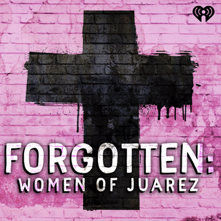 forgotten women of juarez podcast