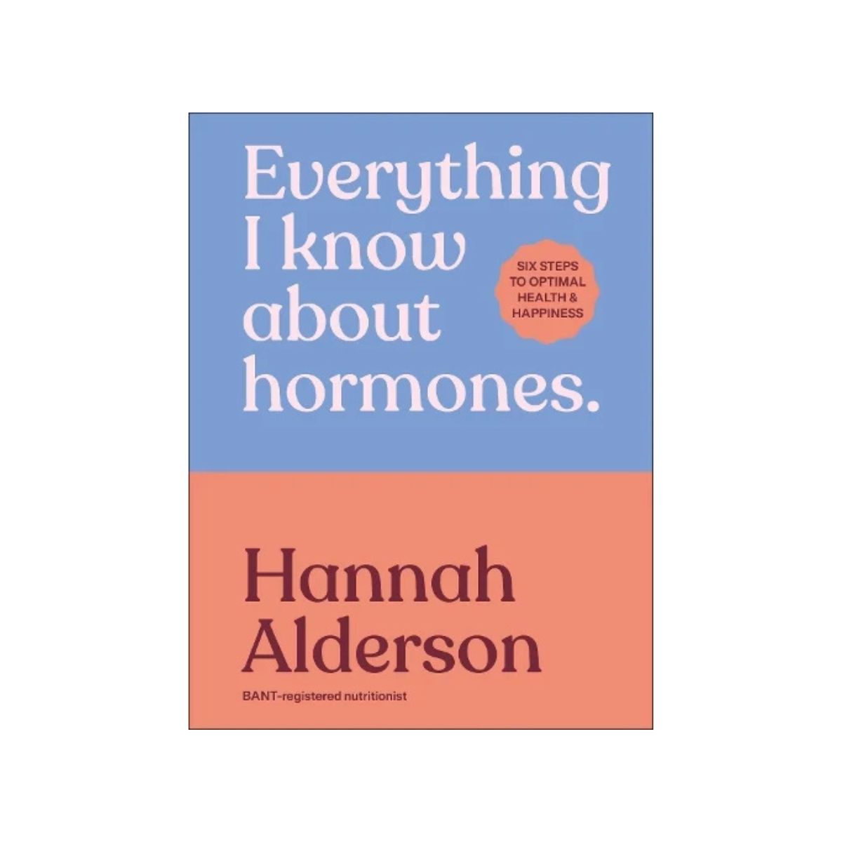 Everything I Know About Hormones by Hannah Alderson