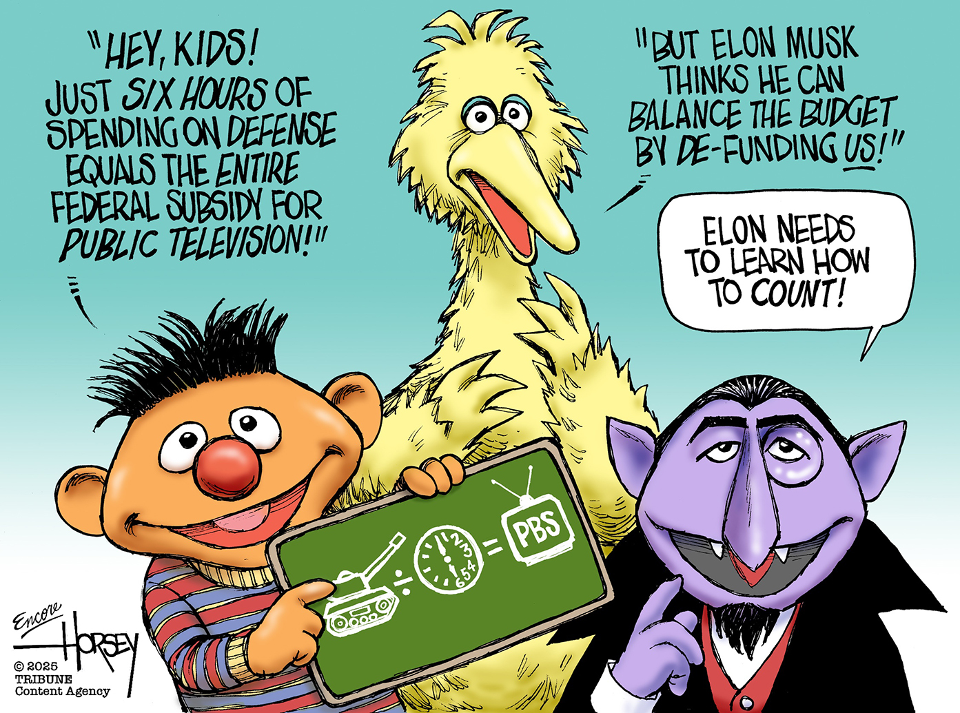 This cartoon features three characters from Sesame Street: Ernie, Big Bird, and Count von Count. Ernie holds a chalkboard with a drawing of a tank, a clock set to 6 o'clock, and the letters "PBS," and says, "HEY, KIDS! JUST SIX HOURS OF SPENDING ON DEFENSE EQUALS THE ENTIRE FEDERAL SUBSIDY FOR PUBLIC TELEVISION!!!" Big Bird, looking directly at the viewer, says, "BUT ELON MUSK THINKS HE CAN BALANCE THE BUDGET BY DE-FUNDING US!" Count von Count, on the right, says, "ELON NEEDS TO LEARN HOW TO COUNT!"