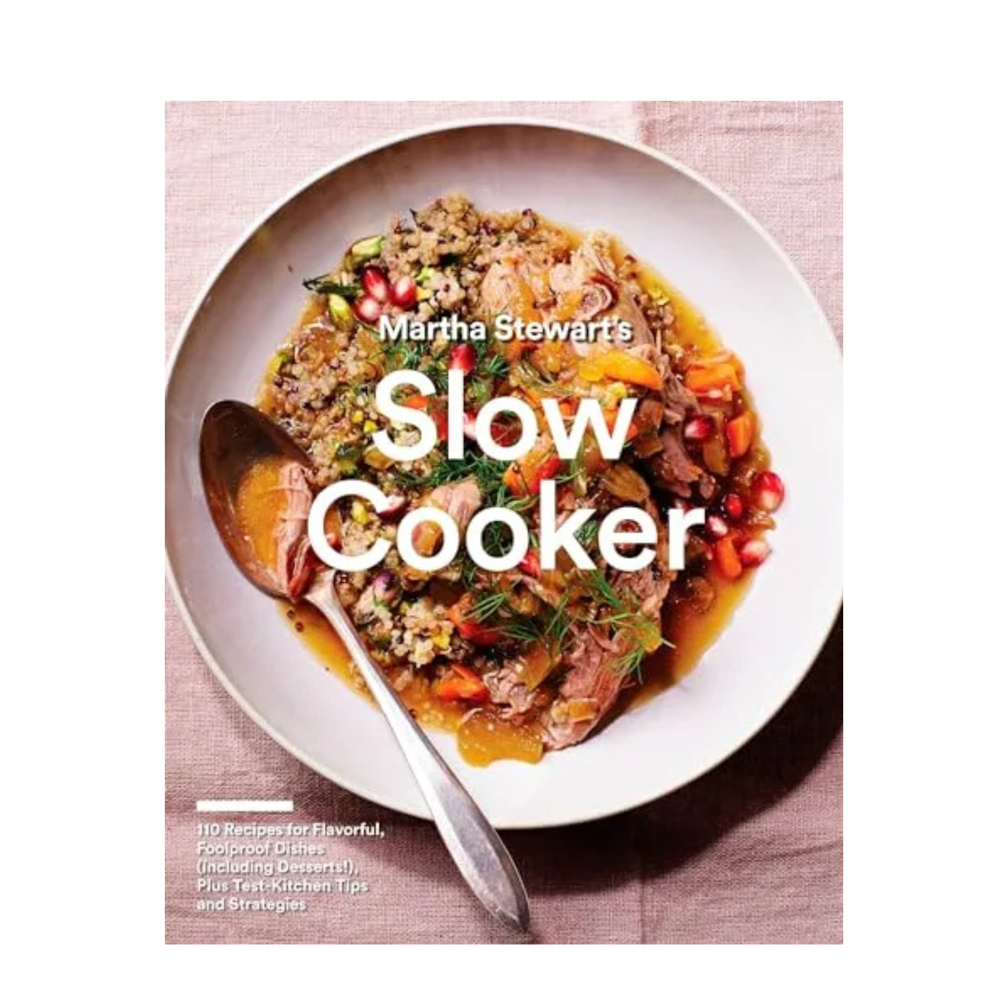 Martha Stewart's Slow Cooker: 110 Recipes for Flavorful, Foolproof Dishes (including Desserts!), Plus Test-Kitchen Tips and Strategies: a Cookbook