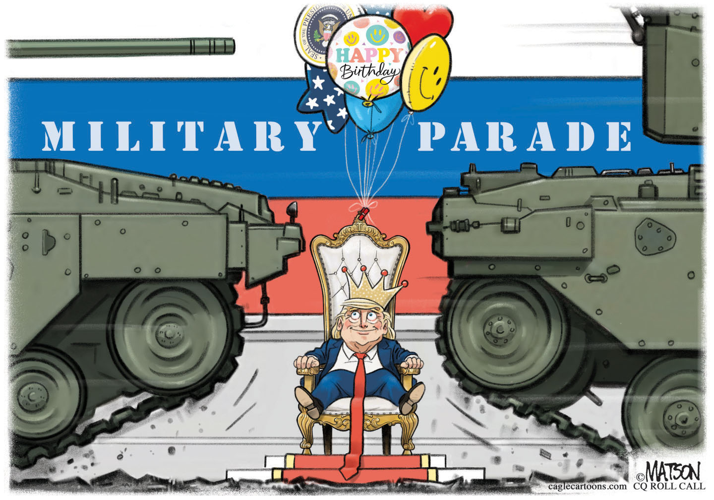 This editorial cartoon is titled “Military Parade”. Donald Trump sits on a throne and wears a crown. He’s between two tanks. His throne has balloons tied to it as if he is a child. One balloon reads “Happy Birthday” and another is a smiley face.