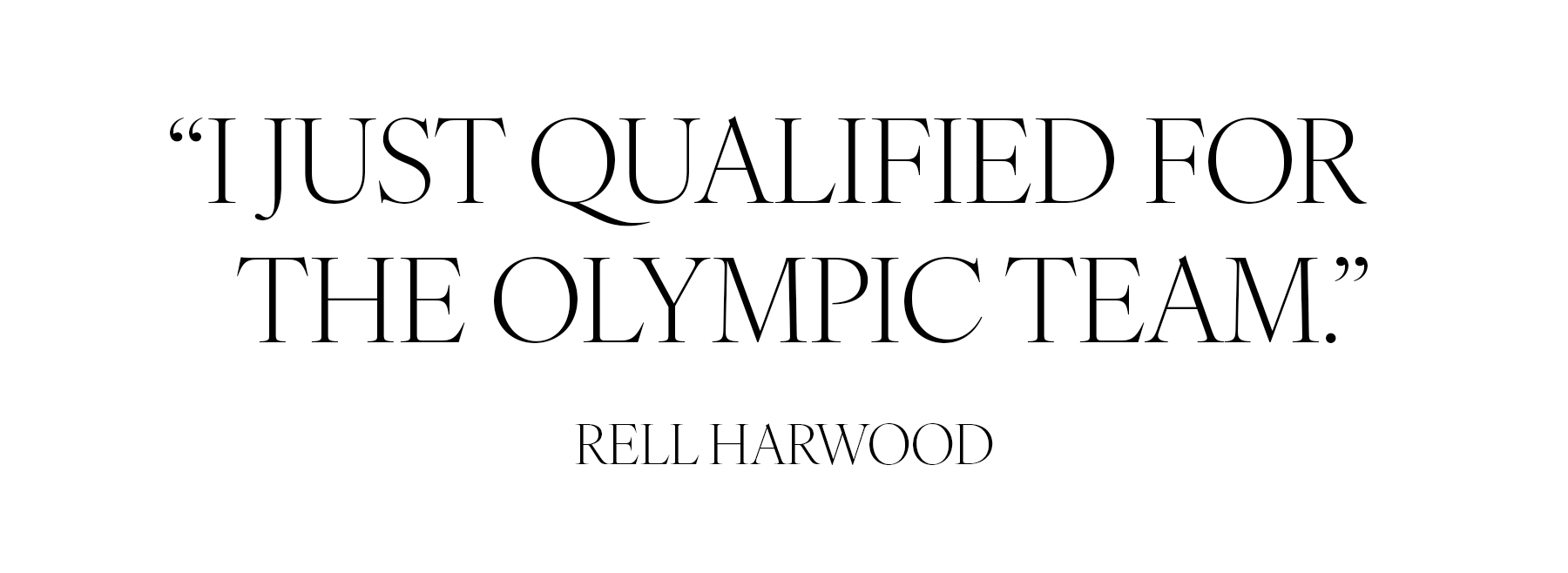 "I just qualified for the Olympic team." &amp;mdash; Rell Harwood