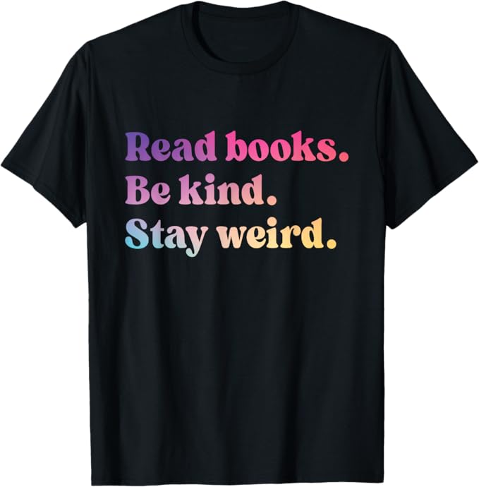 Black t-shirt with Read Books. Be Kind. Stay Weird in rainbow text. 