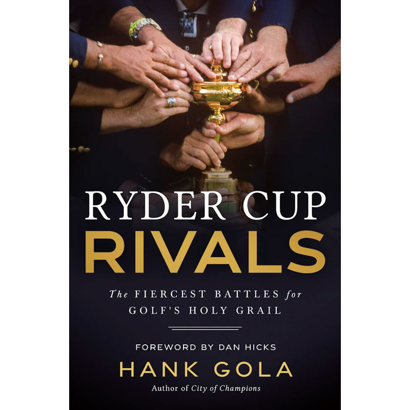 Ryder Cup Rivals: The Fiercest Battles for Golf's Holy Grail by Hank Gola