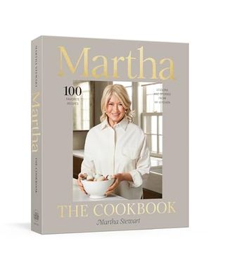 Martha: the Cookbook: 100 Favorite Recipes, With Lessons and Stories From My Kitchen