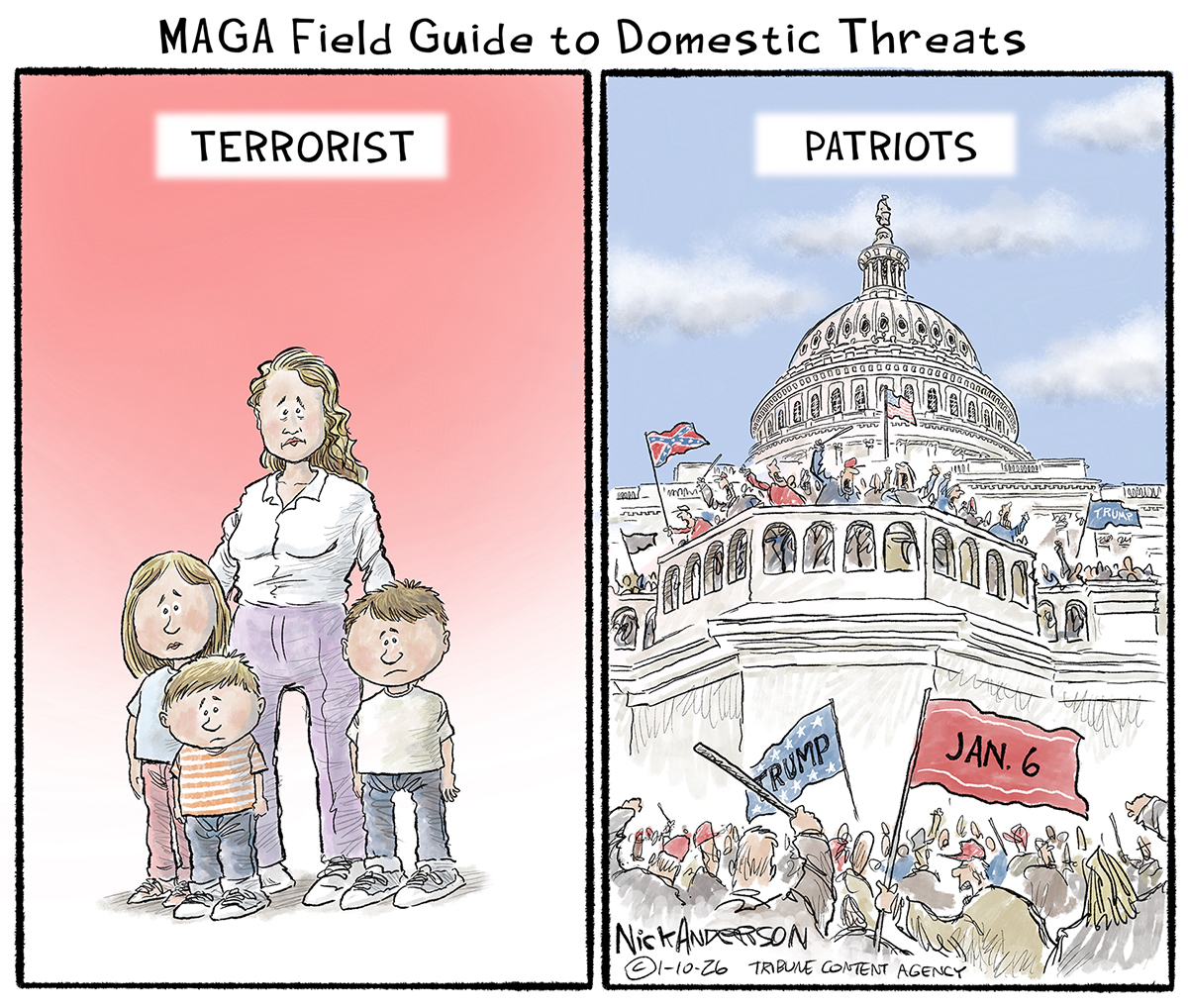 This is a two-panel cartoon titled &amp;ldquo;MAGA Field Guide to Domestic Threats.&amp;rdquo; The left side shows a sad looking woman and three sad looking children and they are labeled &amp;ldquo;Terrorists.&amp;rdquo; The right side is labeled &amp;ldquo;Patriots&amp;rdquo; and it shows a mob of Donald Trump supporters storming the U.S. Capital on January 6. They hold a Trump flag, a Confederate flag, and a January Six Flag.