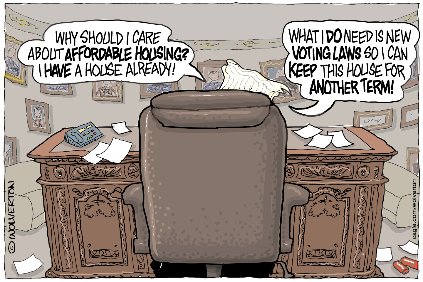 Donald Trump is pictured from behind in the Oval Office. He speaks on the phone and says, &amp;ldquo;Why should I care about affordable housing? I have a house already! What I DO need is new voting laws so I can keep this house for another term!&amp;rdquo;
