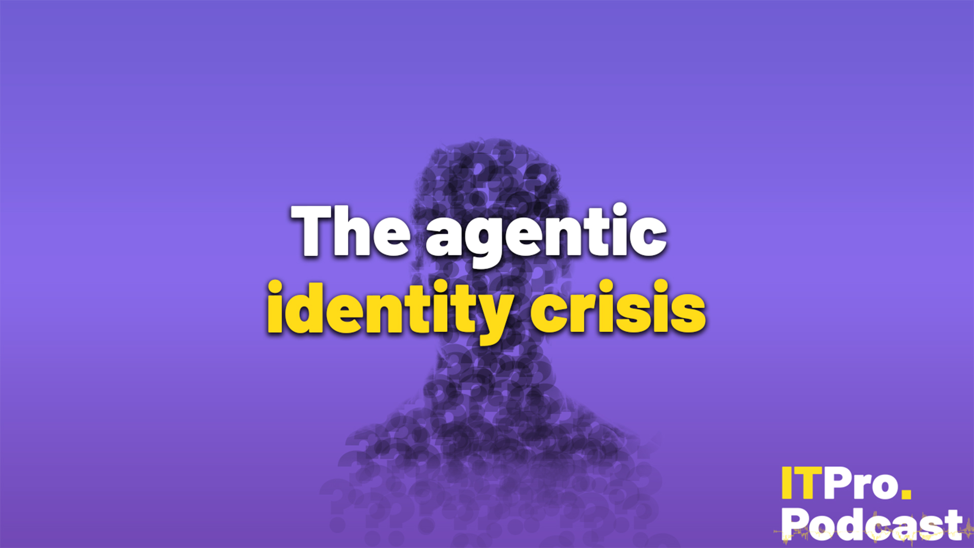 The text "The agentic identity crisis" against a silhouette of a person formed from question marks on a purple background. The words "identity crisis" are in yellow, the rest are in white. In the bottom-right corner, the ITPro Podcast logo is shown.