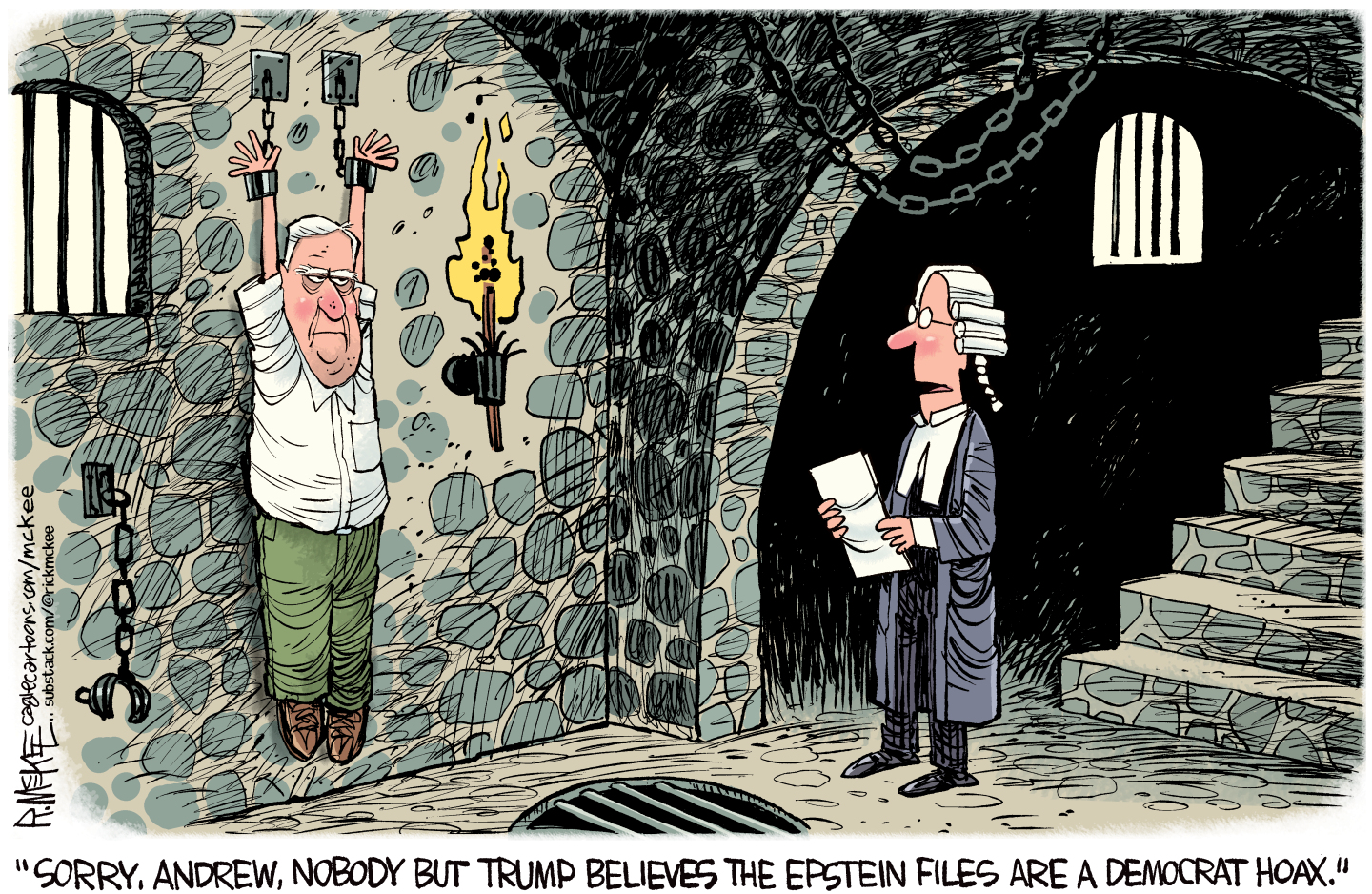 This cartoon depicts the former Prince Andrew in a dungeon, where he is chained to the wall and hangs by his handcuffed arms. A man dressed like an old-timey judge in wig and robe says, &amp;ldquo;Sorry, Andrew, Nobody but Trump believes the Epstein files are a Democrat hoax.&amp;rdquo;
