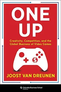 One Up: Creativity, Competition, and the Global Business of Video Games: ($23)