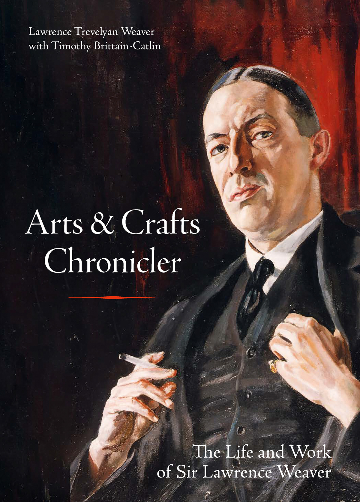 Cover of Arts &amp;amp; Crafts Chronicler: The Life and Work of Sir Lawrence Weaver