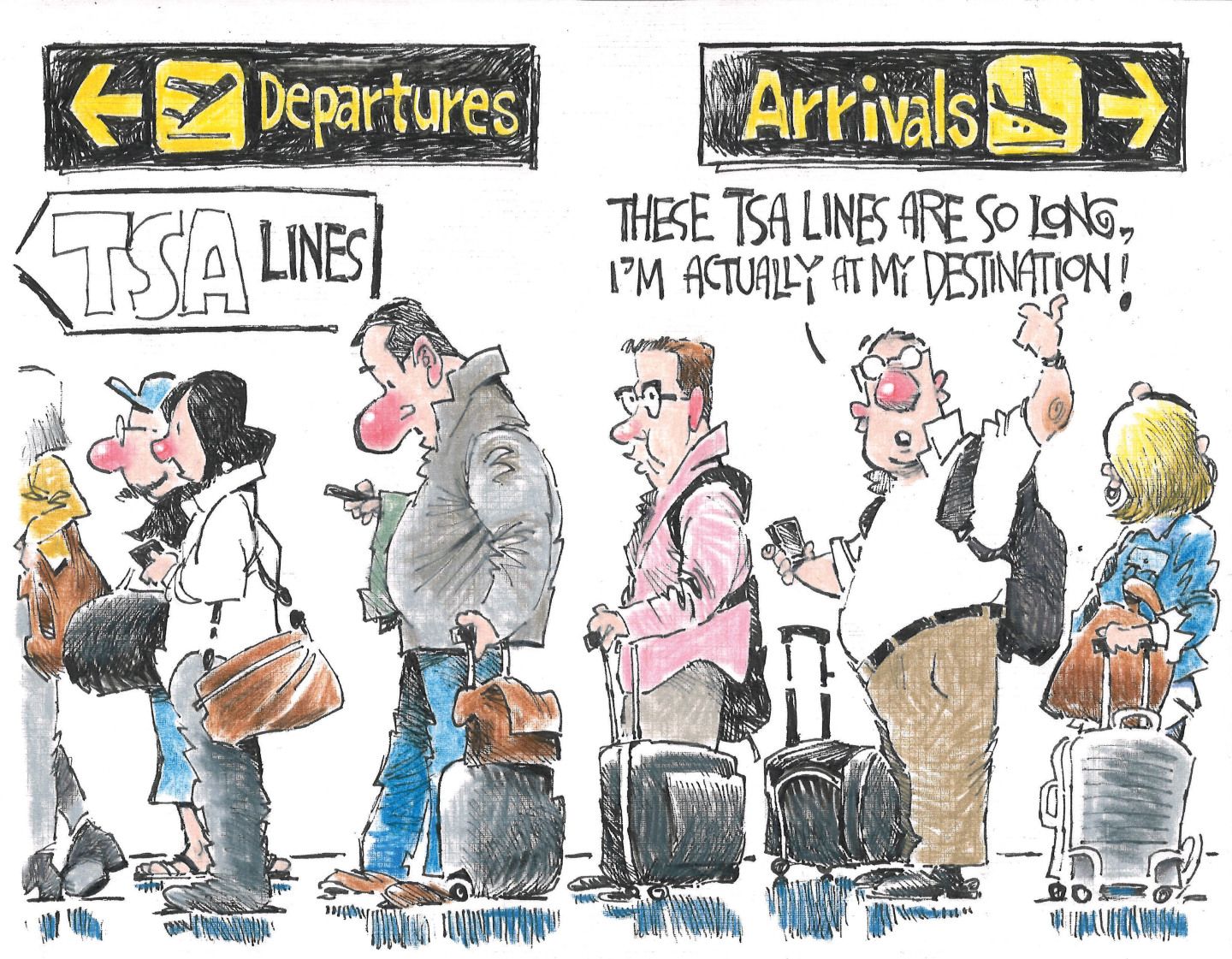 
                                This cartoon depicts people standing in a TSA security checkpoint line at an airport. Signs above them point to “Departures” and “Arrivals”. A man in line says, “These TSA lines are so long, I’m actually at my destination!”
                            
