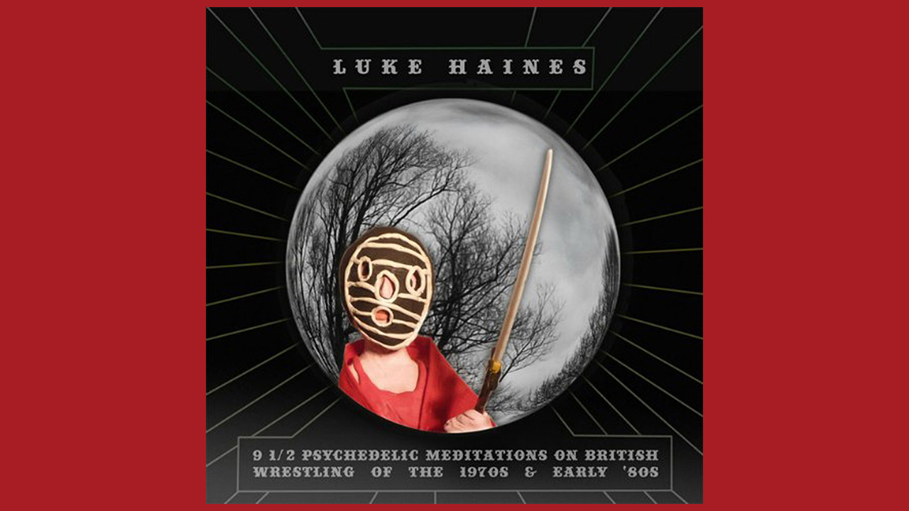 “For all its flights of fancy it’s not ironic; it finds him rooting for hard-grafting, often veteran grapplers”: The prog credentials of Luke Haines’ 9 1/2 Psychedelic Meditations On British Wrestling