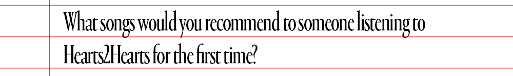 graphic reading what songs would you recommend to someone listening to Hearts2Hearts for the first time