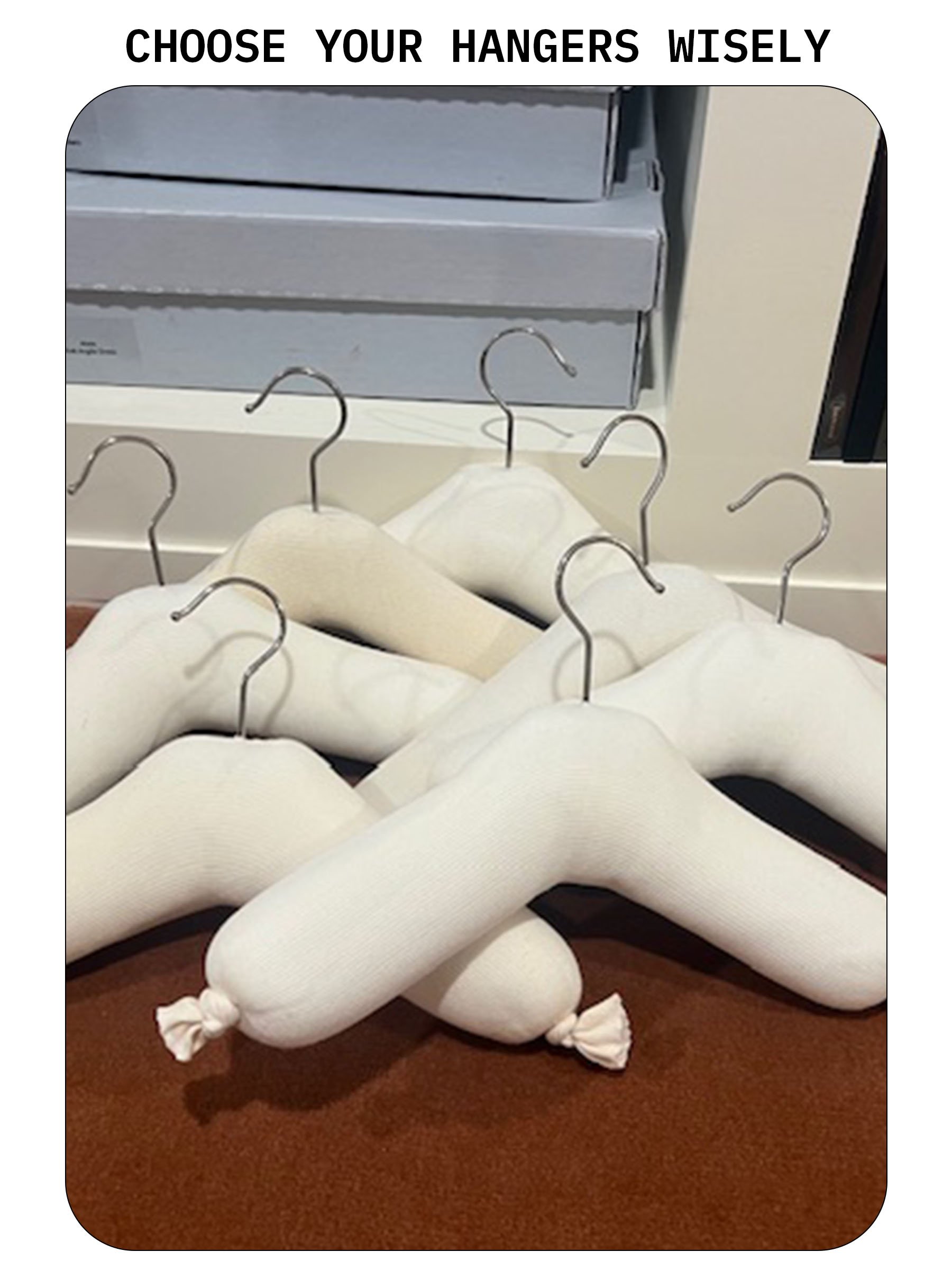 Padded hangers.