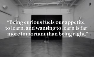 A quote that says: "Being curious fuels our appetite to learn, and wanting to learn is far more important than being right."