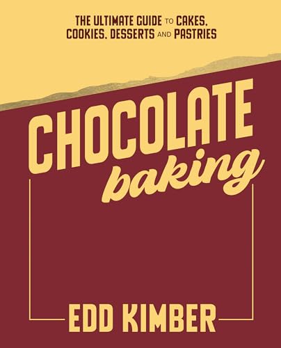 Chocolate Baking: the Ultimate Guide to Cakes, Cookies, Desserts &amp;amp; Pastries