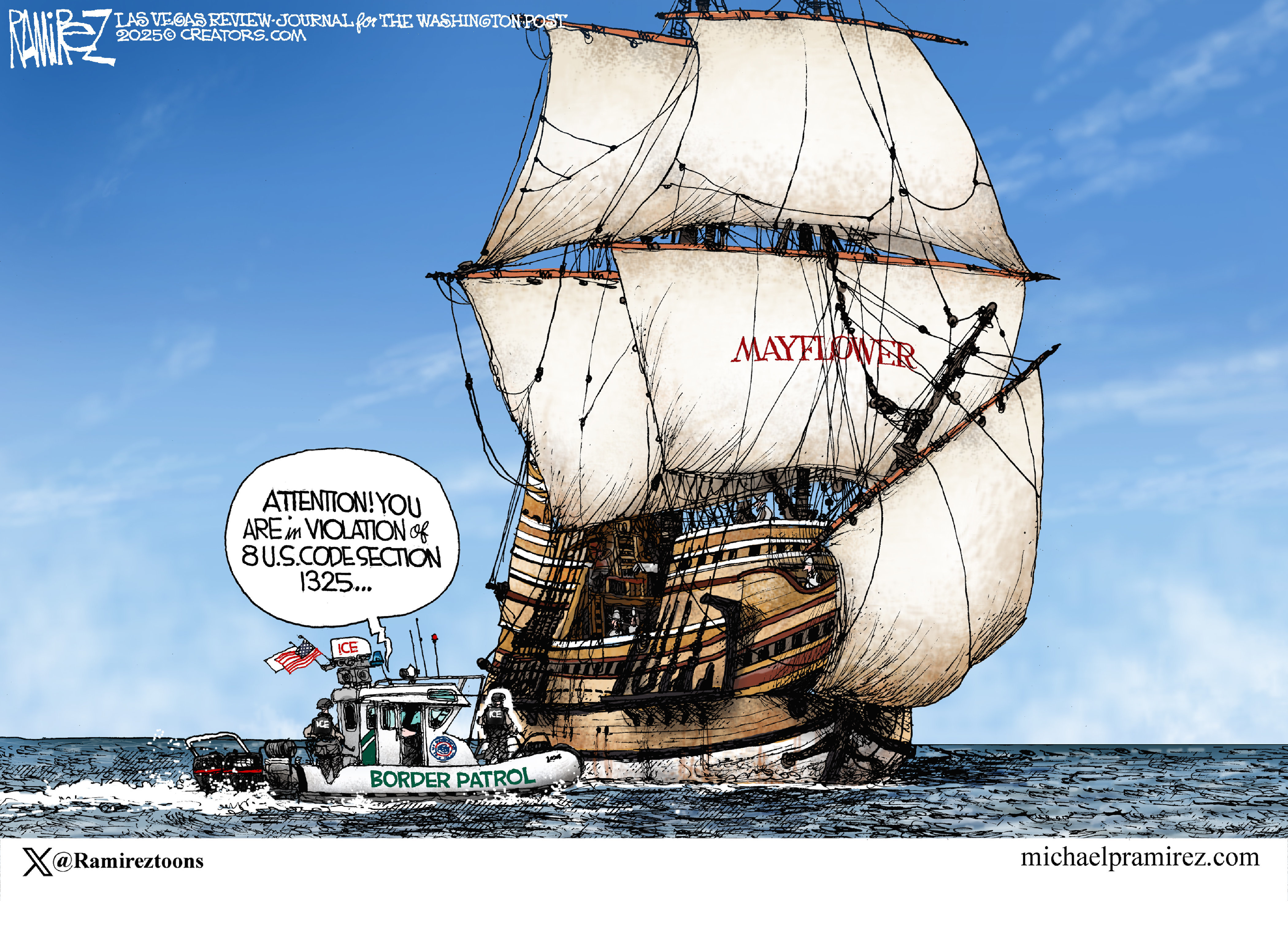 This cartoon takes place on the ocean. The Mayflower sailing ship floats by with its sails at full mast. A much smaller boat labeled &amp;ldquo;Border Patrol&amp;rdquo; and &amp;ldquo;ICE&amp;rdquo; motors near the Mayflower and a voice from the small boat says, &amp;ldquo;Attention! You are in violation of 8 U.S. Code Section 1325&amp;hellip;&amp;rdquo;