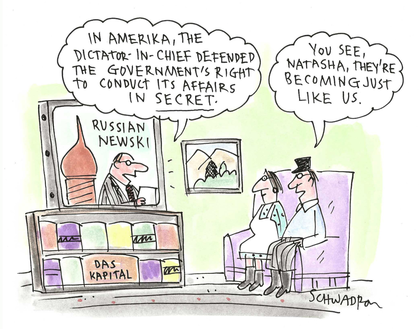 A man and a woman watch television in Russia. The newscaster says, &amp;ldquo;In Amerika, the dictator-in-chief defended the government&amp;rsquo;s right to conduct its affairs in secret.&amp;rdquo; The man watching says to the woman, &amp;ldquo;You see, Natasha, they&amp;rsquo;re becoming just like us.&amp;rdquo;
