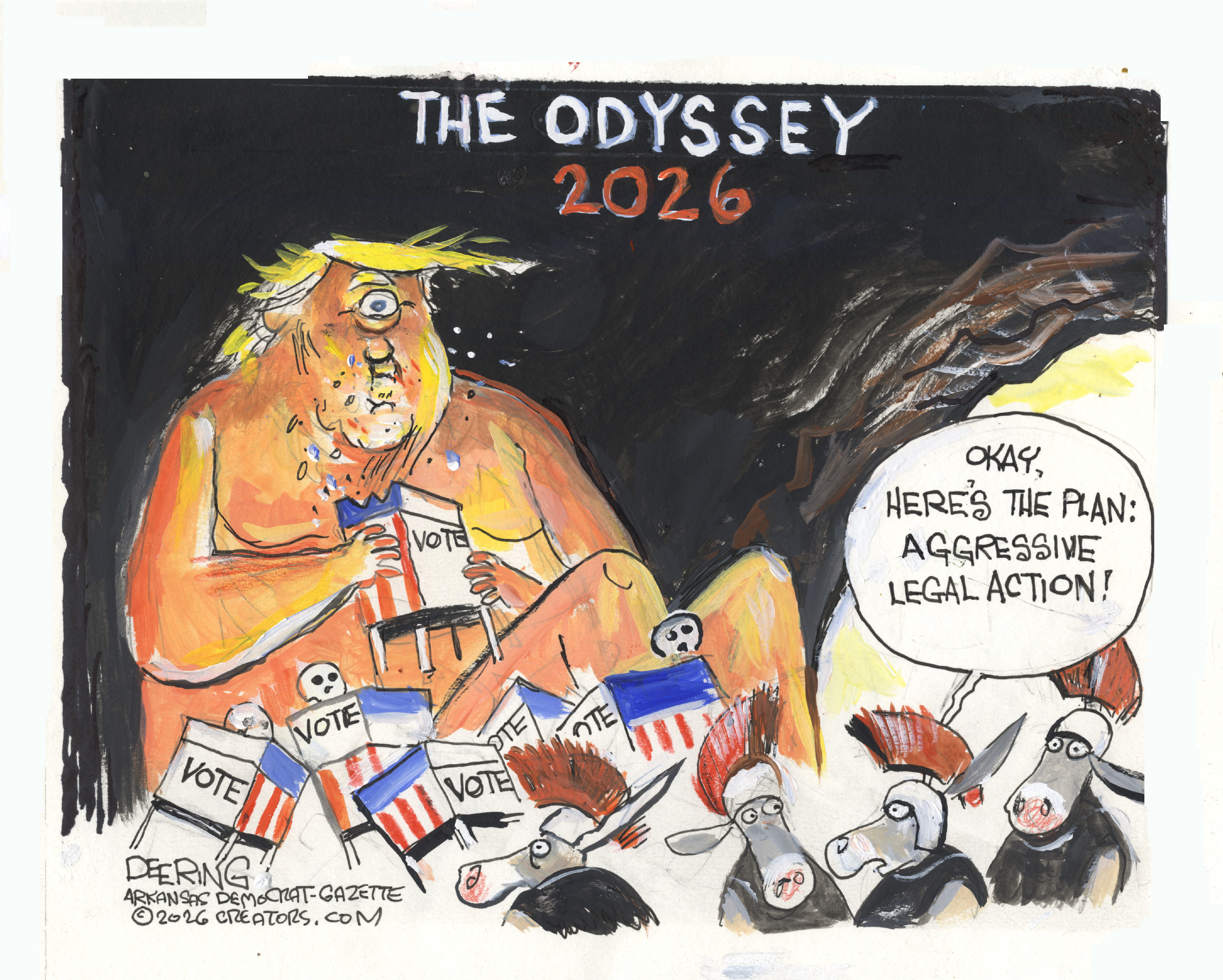 This cartoon is titled &amp;ldquo;The Odyssey: 2026&amp;rdquo;. It depicts a naked Donald Trump as a cyclops. He&amp;rsquo;s eating voting booths. Donkeys dressed in ancient military gear debate how to handle the monster and one says, &amp;ldquo;Okay, here&amp;rsquo;s the plan: aggressive legal action!&amp;rdquo;