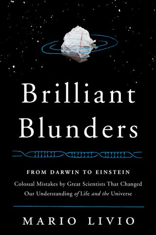 In his new book "Brilliant Blunders," (May 2013, Simon & Schuster) astrophysicist Mario Livio details five famous scientific mistakes.