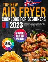 12. The New Air Fryer Cookbooks for Beginners UK: Many healthy, quick, and delicious recipes for every day with tips and tricks for perfect frying
