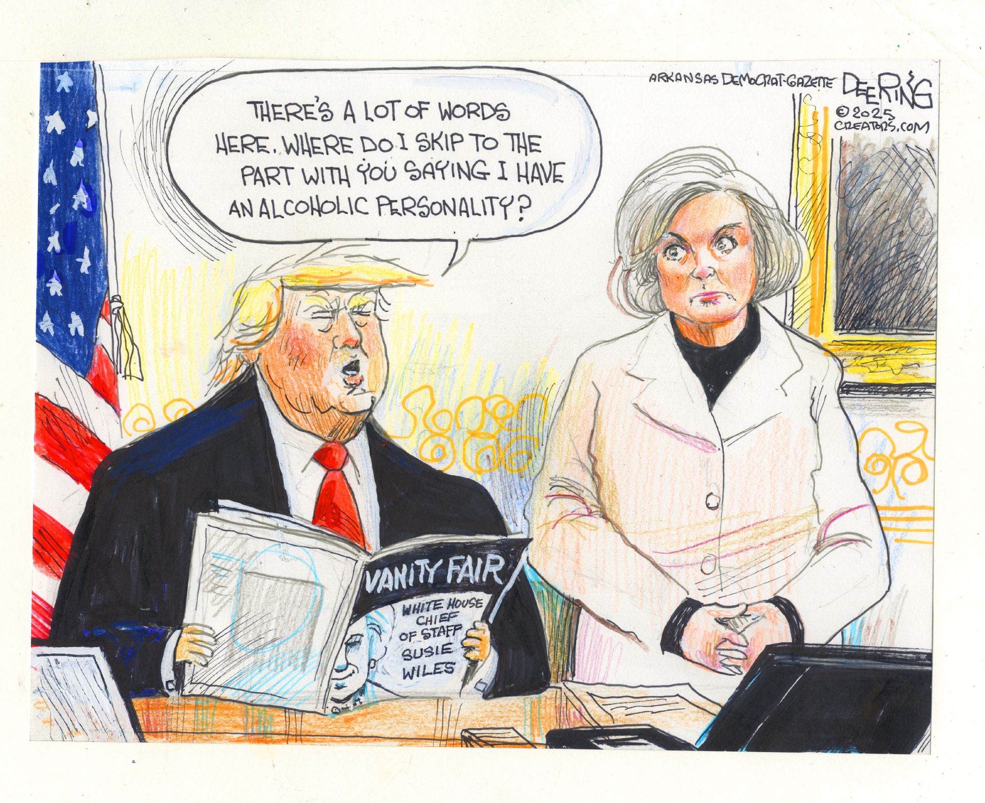 
                                Donald Trump sits at his desk in the Oval Office reading Vanity Fair magazine. White House Chief of Staff Susie Wiles is to Trump’s left and also on the cover of the magazine. Trump says, “There’s a lot of words here. Where do I skip to the part with you saying I have an alcoholic personality?”
                            