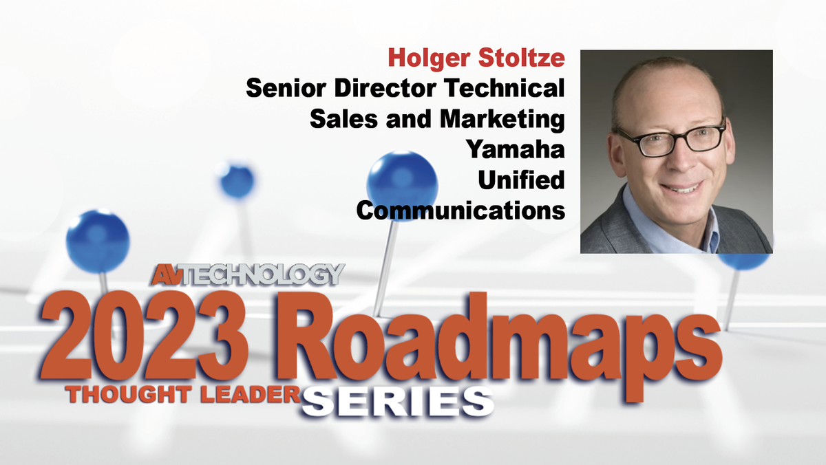 Holger Stoltze, Senior Director Technical Sales and Marketing at Yamaha Unified Communications, shares exclusive insight into the company&#039;s 2023 Roadmap. Part of AV Technology&#039;s Thought Leader Series.