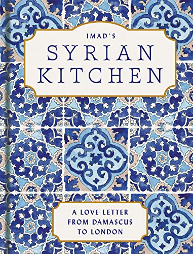 Imad&amp;rsquo;s Syrian Kitchen: the Sunday Times Bestseller Full of the Delicious Flavours of Syria, With Authentic Recipes and True Stories of Life as a Refugee