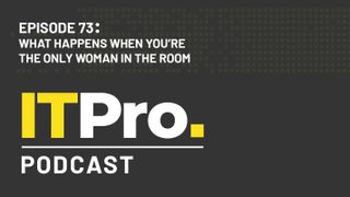 The IT Pro Podcast: What happens when you’re the only woman in the room