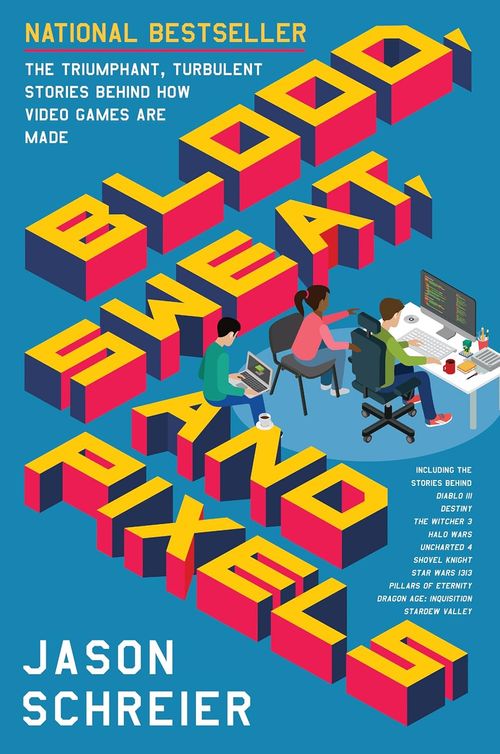 Blood, Sweat, and Pixels: the Triumphant, Turbulent Stories Behind How Video Games Are Made