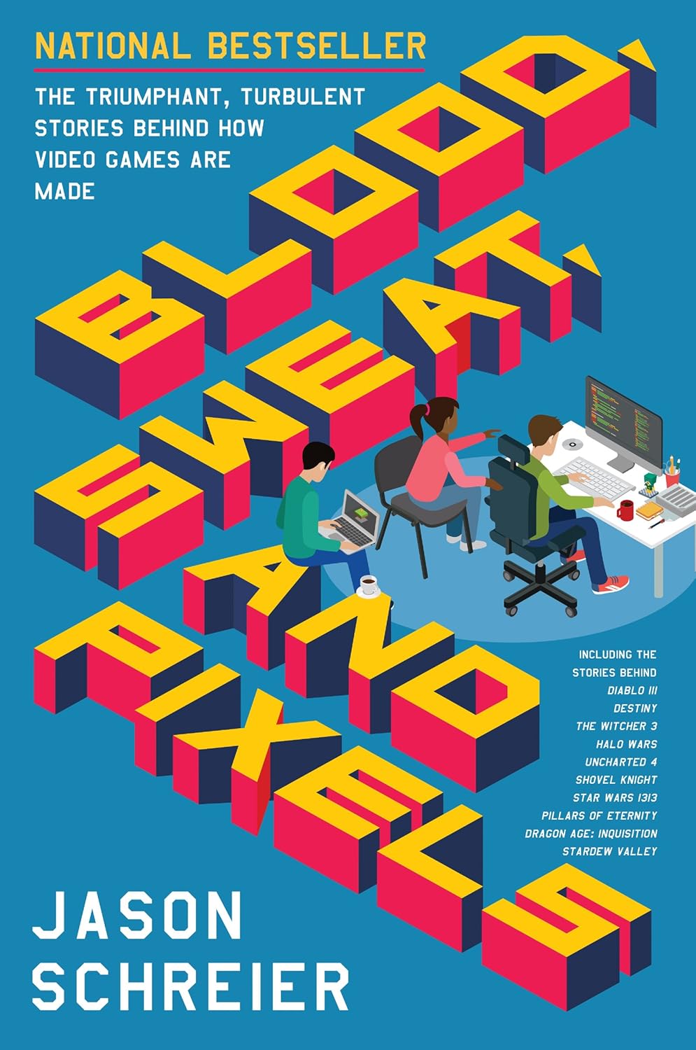 Blood, Sweat, and Pixels: the Triumphant, Turbulent Stories Behind How Video Games Are Made