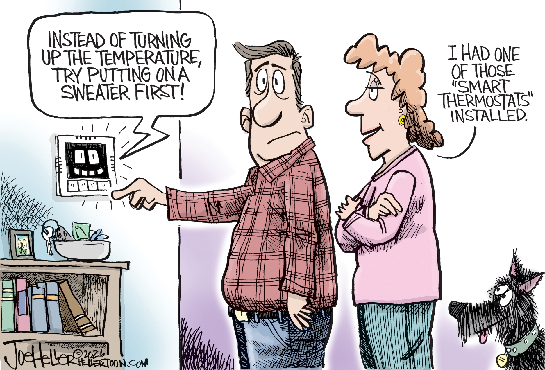 A man and a woman are in a home near their thermostat. Their dog watches them, too. The man looks surprised as he pushes a button on the thermostat and it says with a smiling face: &amp;ldquo;Instead of turning up the temperature, try putting on a sweater first!&amp;rdquo; The woman says, &amp;ldquo;I had one of those &amp;lsquo;smart thermostats&amp;rsquo; installed.&amp;rdquo;