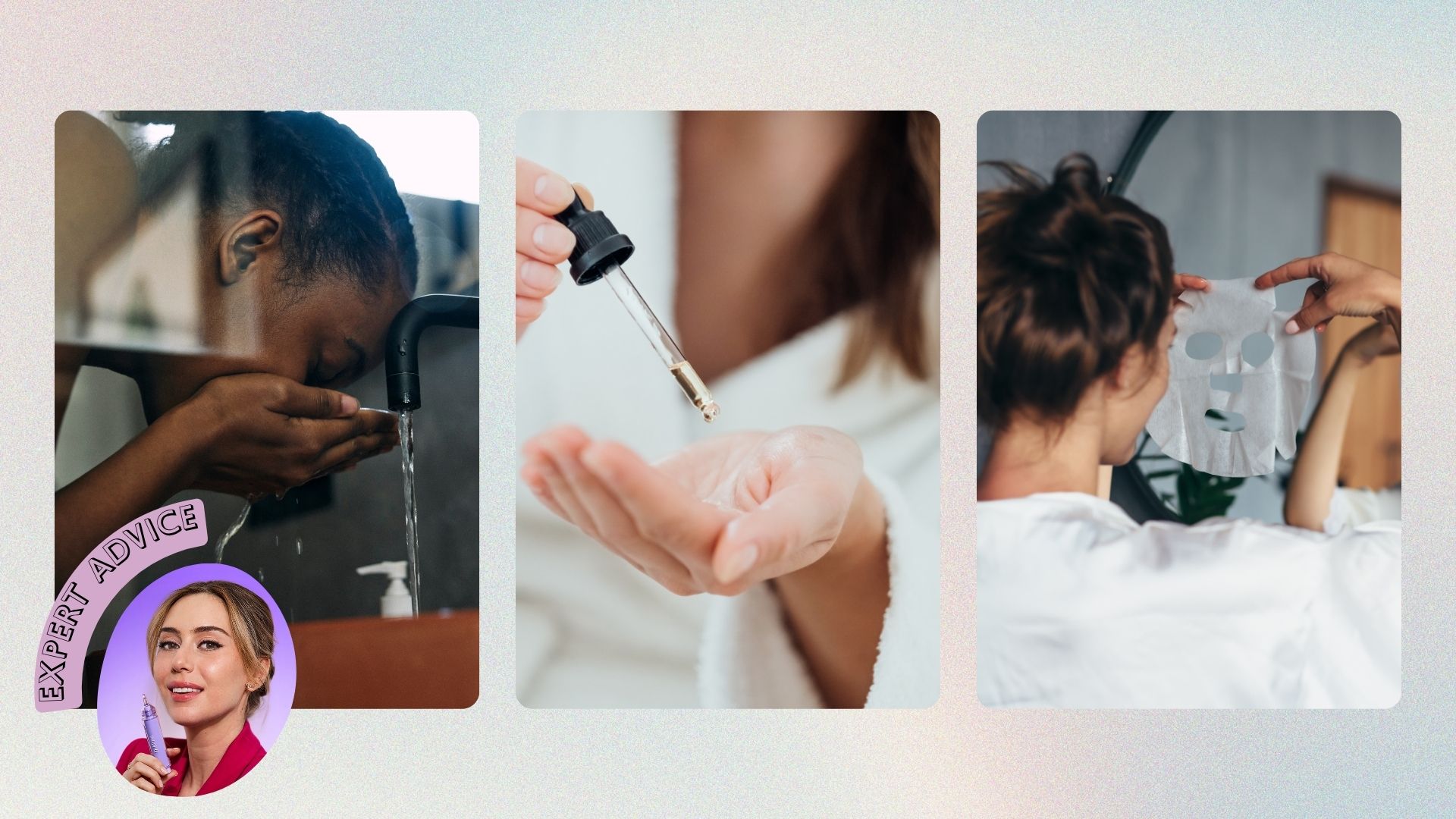 a woman washing her face, a woman with a serum pipette and a woman holding a sheet mask on a pastel background with a headshot of Dr Shereene Idriss with a badge saying 'expert advice'