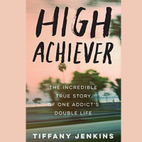 4. High Achiever: The Incredible True Story of One Addict's Double Life by Tiffany Jenkins