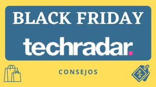 Consejos de TechRadar para el Black Friday