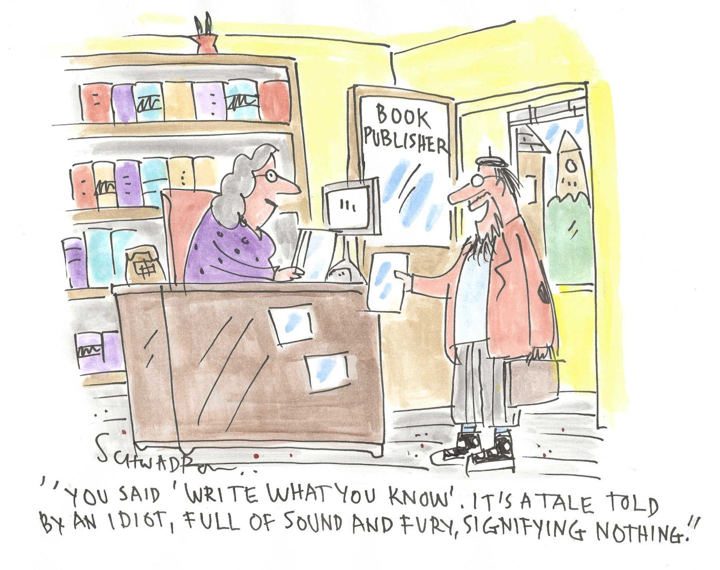 
                                A man hands a manuscript to a female book publisher at a desk. The man says, “You said, ‘Write what you know.’ It’s a tale told by an idiot, full of sound and fury, signifying nothing.”
                            
