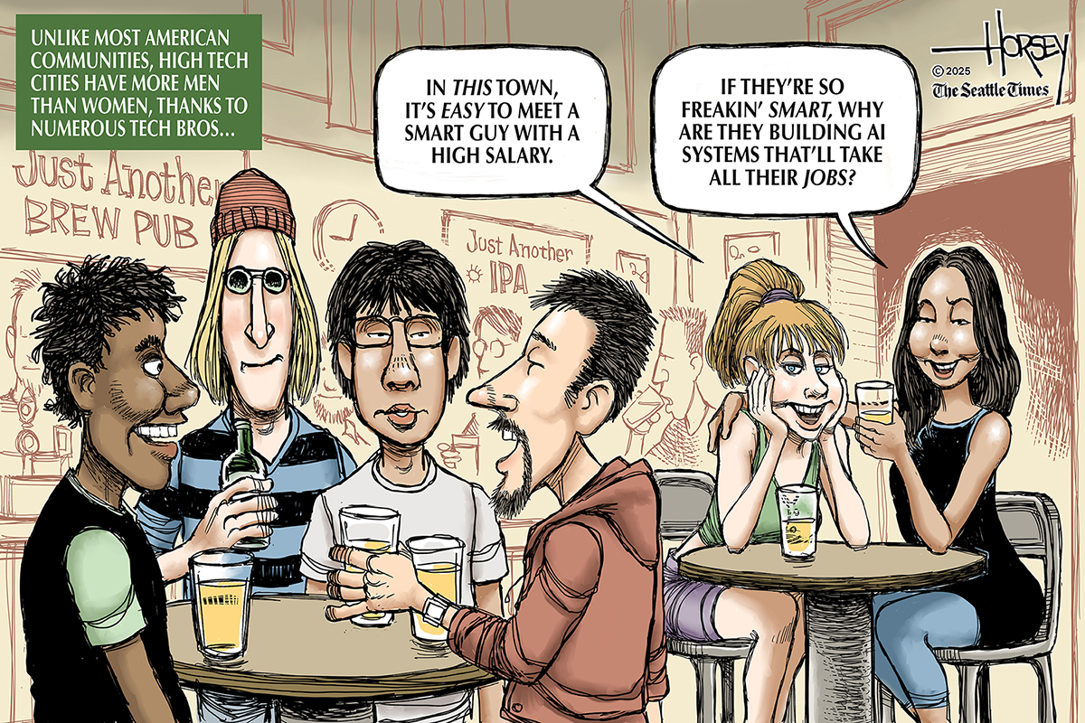 This cartoon is set in a bar named “Just Another Brew Pub.” The artist has drawn a box in the top-left corner that reads, “Unlike most American communities, high tech cities have more men than women, thanks to numerous tech bros.” A group of four tech bros is at a table in the bar. Two women look at them. One woman says to the other, “In this it’s easy to meet a smart guy with a high salary.” Her friend responds, “If they’re so freakin’ smart, why are they building AI systems that’ll take all their jobs?”